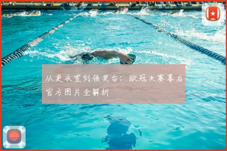 从更衣室到领奖台：欧冠决赛幕后官方图片全解析