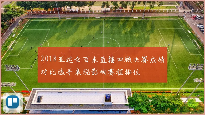 2018亚运会百米直播回顾决赛成绩对比选手表现影响赛程排位