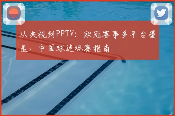 从央视到PPTV:欧冠赛事多平台覆盖,中国球迷观赛指南