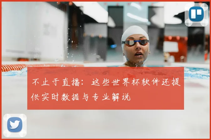 不止于直播：这些世界杯软件还提供实时数据与专业解说